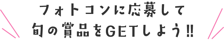 フォトコンに応募して旬の賞品をGETしよう!!