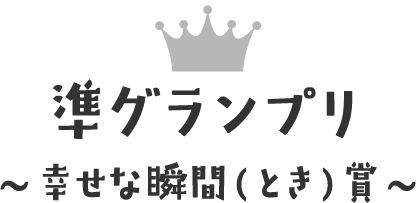 準グランプリ～幸せな瞬間(とき)賞～